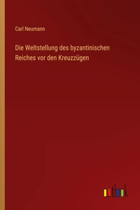 Die Weltstellung des byzantinischen Reiches vor den Kreuzzügen