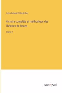 Histoire complète et méthodique des Théatres de Rouen