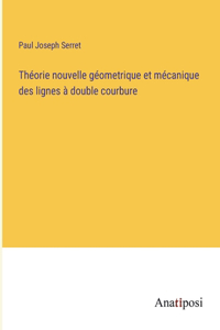Théorie nouvelle géometrique et mécanique des lignes à double courbure