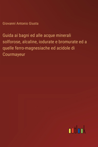 Guida ai bagni ed alle acque minerali solforose, alcaline, iodurate e bromurate ed a quelle ferro-magnesiache ed acidole di Courmayeur