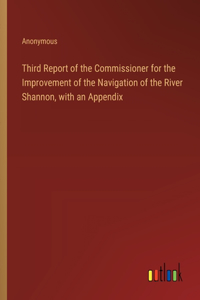 Third Report of the Commissioner for the Improvement of the Navigation of the River Shannon, with an Appendix