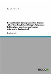 Deutschland im demographischen Dilemma - Über Ursachen, Entwicklungen, Folgen und Bekämpfung der demographischen Alterung in Deutschland