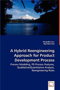 Hybrid Reengineering Approach for Product Development Process - Process Modeling, PD Process Features, Qualitative/Quantitative Analysis, Reengineering Rules