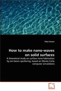 How to make nano-waves on solid surfaces