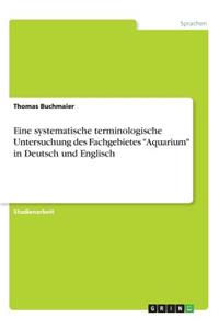 Eine systematische terminologische Untersuchung des Fachgebietes Aquarium in Deutsch und Englisch