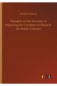 Thoughts on the Necessity of Improving the Condition of Slaves in the British Colonies