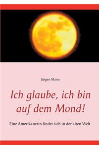 Ich glaube, ich bin auf dem Mond!