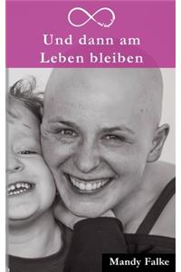 Und dann am Leben bleiben: Krebs ist krass. Liebe ist krasser. Mein Leben mit der Krebsdiagnose