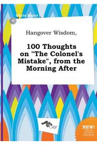 Hangover Wisdom, 100 Thoughts on the Colonel's Mistake, from the Morning After