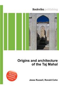 Origins and Architecture of the Taj Mahal