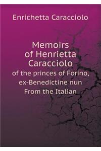 Memoirs of Henrietta Caracciolo of the Princes of Forino, Ex-Benedictine Nun from the Italian