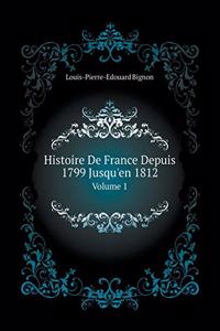 Histoire de France Depuis 1799 Jusqu'en 1812 Volume 1