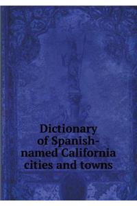 Dictionary of Spanish-Named California Cities and Towns