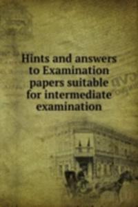 Hints and answers to Examination papers suitable for intermediate examination