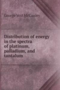 Distribution of energy in the spectra of platinum, palladium, and tantalum