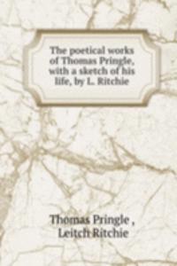 poetical works of Thomas Pringle, with a sketch of his life, by L. Ritchie
