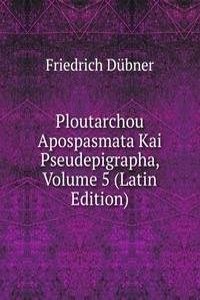 Ploutarchou Apospasmata Kai Pseudepigrapha, Volume 5 (Latin Edition)