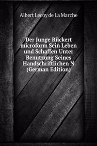 Der Junge Ruckert microform Sein Leben und Schaffen Unter Benutzung Seines Handschriftlichen N (German Edition)