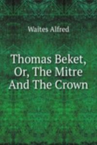 Thomas Beket, Or, The Mitre And The Crown
