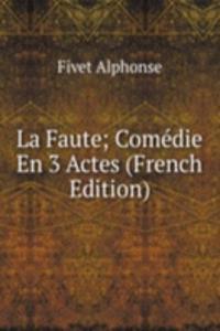 La Faute; Comedie En 3 Actes (French Edition)