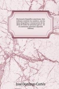 Diccionario biografico americano. Este volumen contiene los nombres, con los datos biograficos i enumeracion de las obras de todas las personas que se . en el continente ameriano (Spanish Edition)