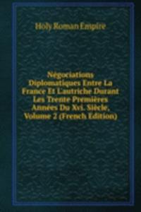 Negociations Diplomatiques Entre La France Et L'autriche Durant Les Trente Premieres Annees Du Xvi. Siecle, Volume 2 (French Edition)