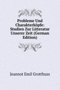 Probleme Und Charakterkopfe: Studien Zur Litteratur Unserer Zeit (German Edition)