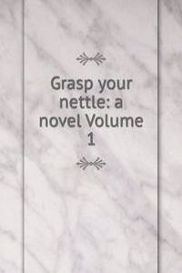 Grasp your nettle: a novel Volume 1