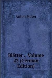 Blatter ., Volume 23 (German Edition)