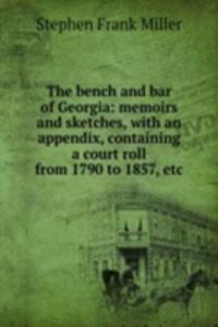 bench and bar of Georgia: memoirs and sketches, with an appendix, containing a court roll from 1790 to 1857, etc.
