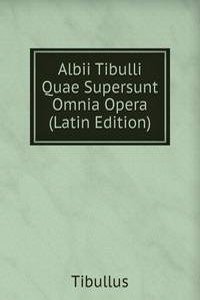 Albii Tibulli Quae Supersunt Omnia Opera (Latin Edition)