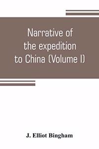 Narrative of the expedition to China, from the commencement of the war to its termination in 1842; with sketches of the manners and customs of the singular and hitherto almost unknown country (Volume I)