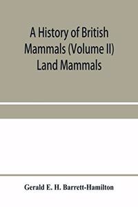A history of British mammals (Volume II) Land Mammals