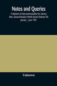 Notes and queries; A Medium of Intercommunication for Literary Men, General Readers (Ninth Series) (Volume VII) January - June 1901