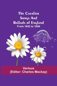 Cavalier Songs and Ballads of England; from 1642 to 1684