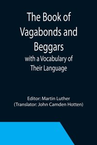 Book of Vagabonds and Beggars, with a Vocabulary of Their Language