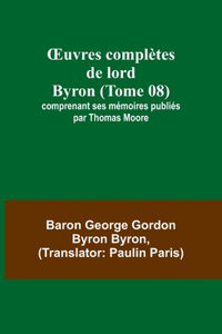 OEuvres complètes de lord Byron (Tome 08); comprenant ses mémoires publiés par Thomas Moore