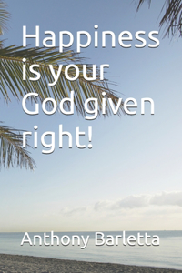 Happiness is your God given right!