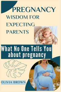 Pregnancy Wisdom for Expecting Parents