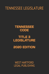 Tennessee Code Title 3 Legislature 2020 Edition: West Hartford Legal Publishing