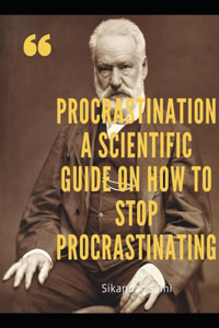 Procrastination A Scientific Guide on How to Stop Procrastinating
