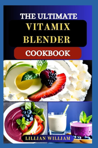 Ultimate Vitamix Blender Cookbook