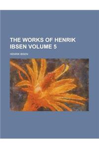The Works of Henrik Ibsen Volume 5