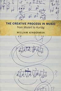 The Creative Process in Music from Mozart to Kurtag