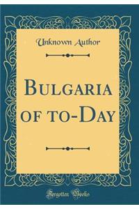 Bulgaria of To-Day (Classic Reprint)