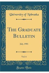 The Graduate Bulletin, Vol. 6: July, 1901 (Classic Reprint)