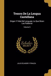 Tesoro De La Lengua Castellana: Origen Y Vida Del Lenguaje, Lo Que Dicen Las Palabras; Volume 5