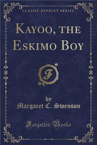 Kayoo, the Eskimo Boy (Classic Reprint)