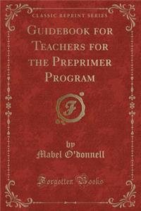Guidebook for Teachers for the Preprimer Program (Classic Reprint)