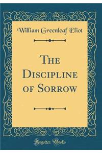 The Discipline of Sorrow (Classic Reprint)